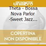 Theta - Bossa Nova Parlor -Sweet Jazz Taste- cd musicale