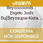 Beyooooonds - Engeki Joshi Bu[Beyosupai-Kieta Attache Cases-] (2 Blu-Ray) cd