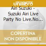 Airi Suzuki - Suzuki Airi Live Party No Live.No Life?! cd