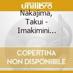 Nakajima, Takui - Imakimini Aitaitoomoukoto cd