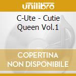 C-Ute - Cutie Queen Vol.1 cd