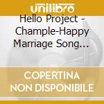 Hello Project - Chample-Happy Marriage Song Shuu- cd musicale di Hello Project