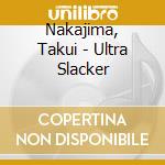 Nakajima, Takui - Ultra Slacker cd