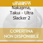 Nakajima, Takui - Ultra Slacker 2 cd