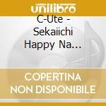 C-Ute - Sekaiichi Happy Na Onnanoko cd