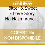 Bitter & Sweet - Love Story Ha Hajimaranai (2022) (2 Cd) cd musicale