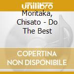 Moritaka, Chisato - Do The Best cd musicale di Moritaka, Chisato