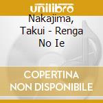 Nakajima, Takui - Renga No Ie cd