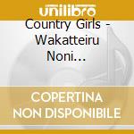 Country Girls - Wakatteiru Noni Gomenne/Tamerai Summer Time cd musicale di Country Girls
