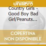 Country Girls - Good Boy Bad Girl/Peanuts Butter Jelly Love cd
