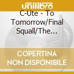 C-Ute - To Tomorrow/Final Squall/The Curtain Rises cd