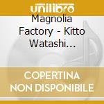 Magnolia Factory - Kitto Watashi Ha/Naseba Naru cd musicale di Magnolia Factory