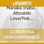 Manaka Inaba - Attouteki Love/Pink Temperature cd