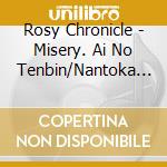Rosy Chronicle - Misery. Ai No Tenbin/Nantoka Narudesho (First Press Limited Edition) (Cd + Blu-Ray) cd