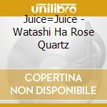 Juice=Juice - Watashi Ha Rose Quartz cd musicale di Juice=Juice