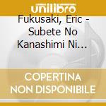 Fukusaki, Eric - Subete No Kanashimi Ni Sayonara Suru Tame Ni/Shinjiru Mono Ni Sukuwareru cd