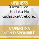 Juice=Juice - Hadaka No Kuchizuke/Arekore Shitai! cd