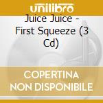 Juice Juice - First Squeeze (3 Cd) cd musicale di Juice Juice