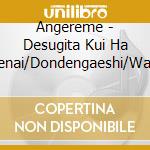 Angereme - Desugita Kui Ha Utarenai/Dondengaeshi/Watashi cd