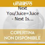 Next You/Juice=Juice - Next Is You ! cd
