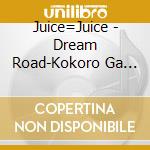 Juice=Juice - Dream Road-Kokoro Ga Odoridashiteru -/Keep On Joushou Shikou!!/Ashita Ya cd