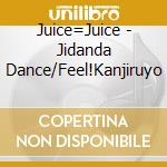 Juice=Juice - Jidanda Dance/Feel!Kanjiruyo cd musicale di Juice=Juice