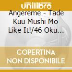 Angereme - Tade Kuu Mushi Mo Like It!/46 Oku Nen Love cd musicale di Angereme