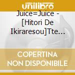 Juice=Juice - [Hitori De Ikiraresou]Tte Sorette Nee.Hometeiruno?/25 Sai Eien Setsu cd