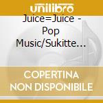 Juice=Juice - Pop Music/Sukitte Itte Yo cd musicale