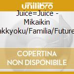 Juice=Juice - Mikaikin Gakkyoku/Familia/Future Smile cd