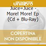 Juice=Juice - More! More! Ep (Cd + Blu-Ray) cd
