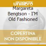 Margareta Bengtson - I'M Old Fashioned cd musicale di Bengtson, Margareta