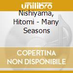 Nishiyama, Hitomi - Many Seasons cd musicale di Nishiyama, Hitomi