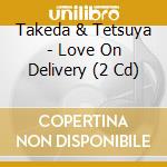 Takeda & Tetsuya - Love On Delivery (2 Cd) cd musicale