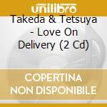 Takeda & Tetsuya - Love On Delivery (2 Cd) cd