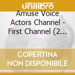 Amuse Voice Actors Channel - First Channel (2 Cd) cd musicale