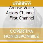 Amuse Voice Actors Channel - First Channel cd musicale