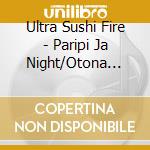 Ultra Sushi Fire - Paripi Ja Night/Otona Dakedo Koi Shitemasu. cd
