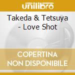 Takeda & Tetsuya - Love Shot cd