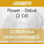 Flower - Debut (2 Cd) cd musicale di Flower