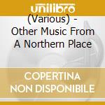 (Various) - Other Music From A Northern Place cd