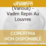 (Various) - Vadim Repin Au Louvres cd