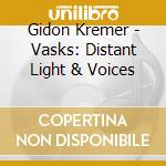 Gidon Kremer - Vasks: Distant Light & Voices cd