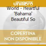 World - Heartful 'Bahama' Beautiful So cd