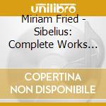 Miriam Fried - Sibelius: Complete Works For Violin And Orchestra cd musicale