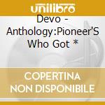 Devo - Anthology:Pioneer'S Who Got * cd