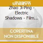 Zhao Ji-Ping - Electric Shadows - Film Music By Zhao Jiping cd