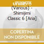 (Various) - Shimijimi Classic 6 [Aria] cd