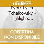 Pyotr Ilyich Tchaikovsky - Highlights From 3 Balle cd musicale di Peter Ilyich Tchaikovsky