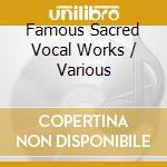 Famous Sacred Vocal Works / Various cd